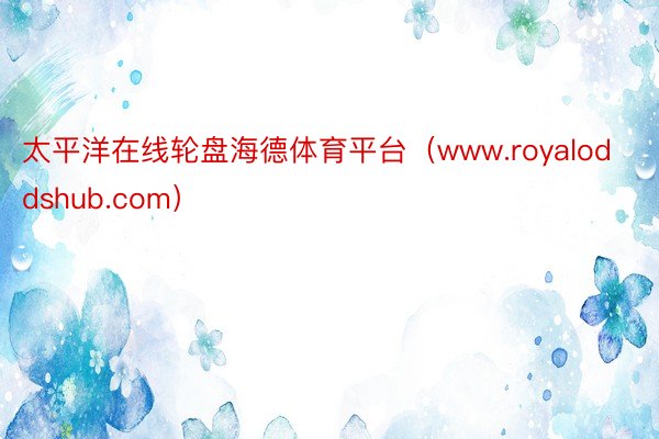 太平洋在线轮盘海德体育平台（www.royaloddshub.com）