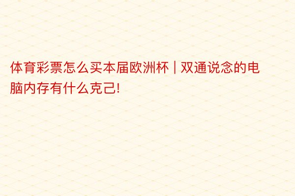 体育彩票怎么买本届欧洲杯 | 双通说念的电脑内存有什么克己!
